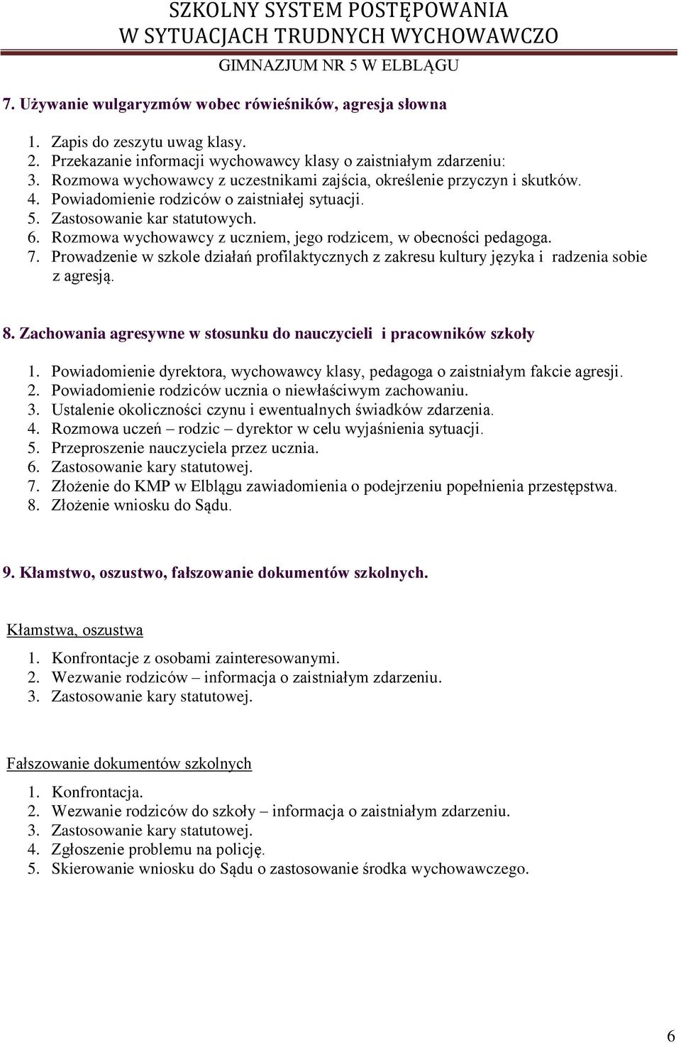 Rozmowa wychowawcy z uczniem, jego rodzicem, w obecności pedagoga. 7. Prowadzenie w szkole działań profilaktycznych z zakresu kultury języka i radzenia sobie z agresją. 8.