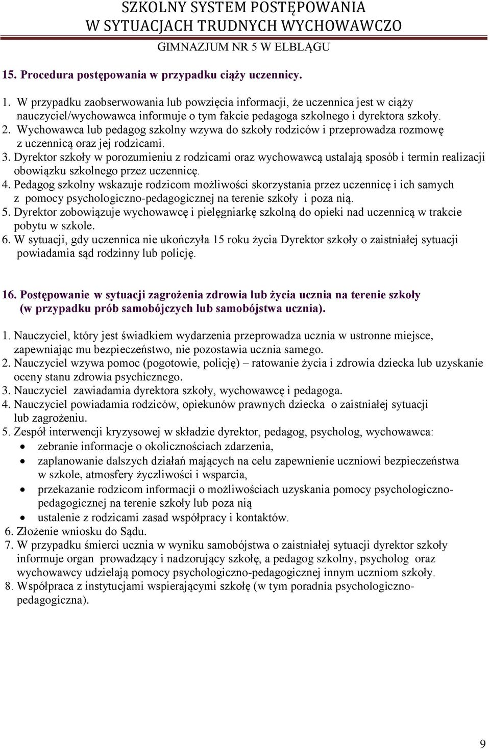 Wychowawca lub pedagog szkolny wzywa do szkoły rodziców i przeprowadza rozmowę z uczennicą oraz jej rodzicami. 3.