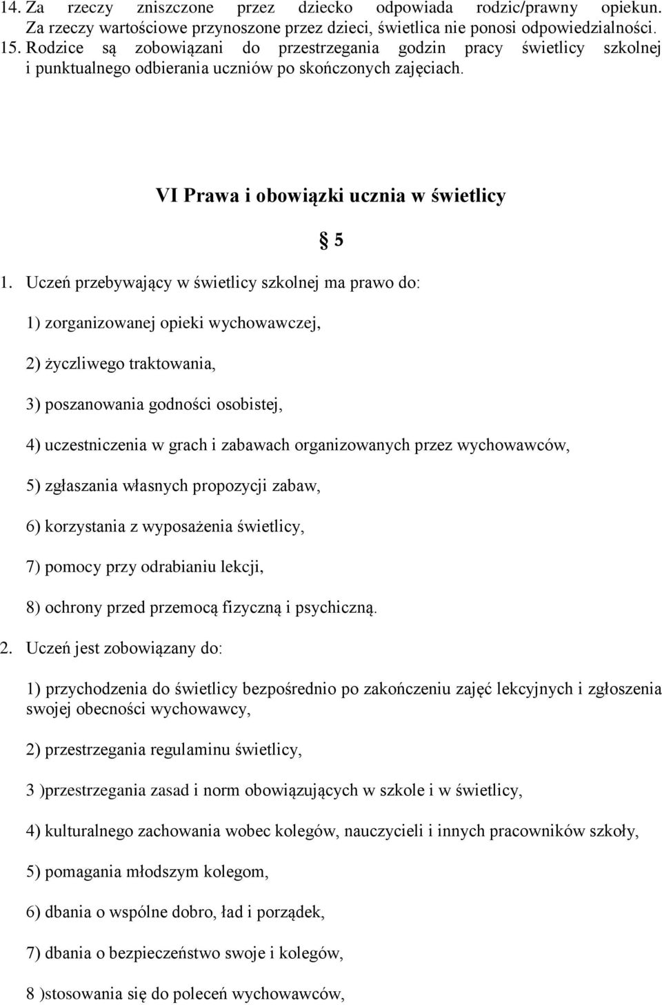 Uczeń przebywający w świetlicy szkolnej ma prawo do: 1) zorganizowanej opieki wychowawczej, 2) życzliwego traktowania, 3) poszanowania godności osobistej, 4) uczestniczenia w grach i zabawach