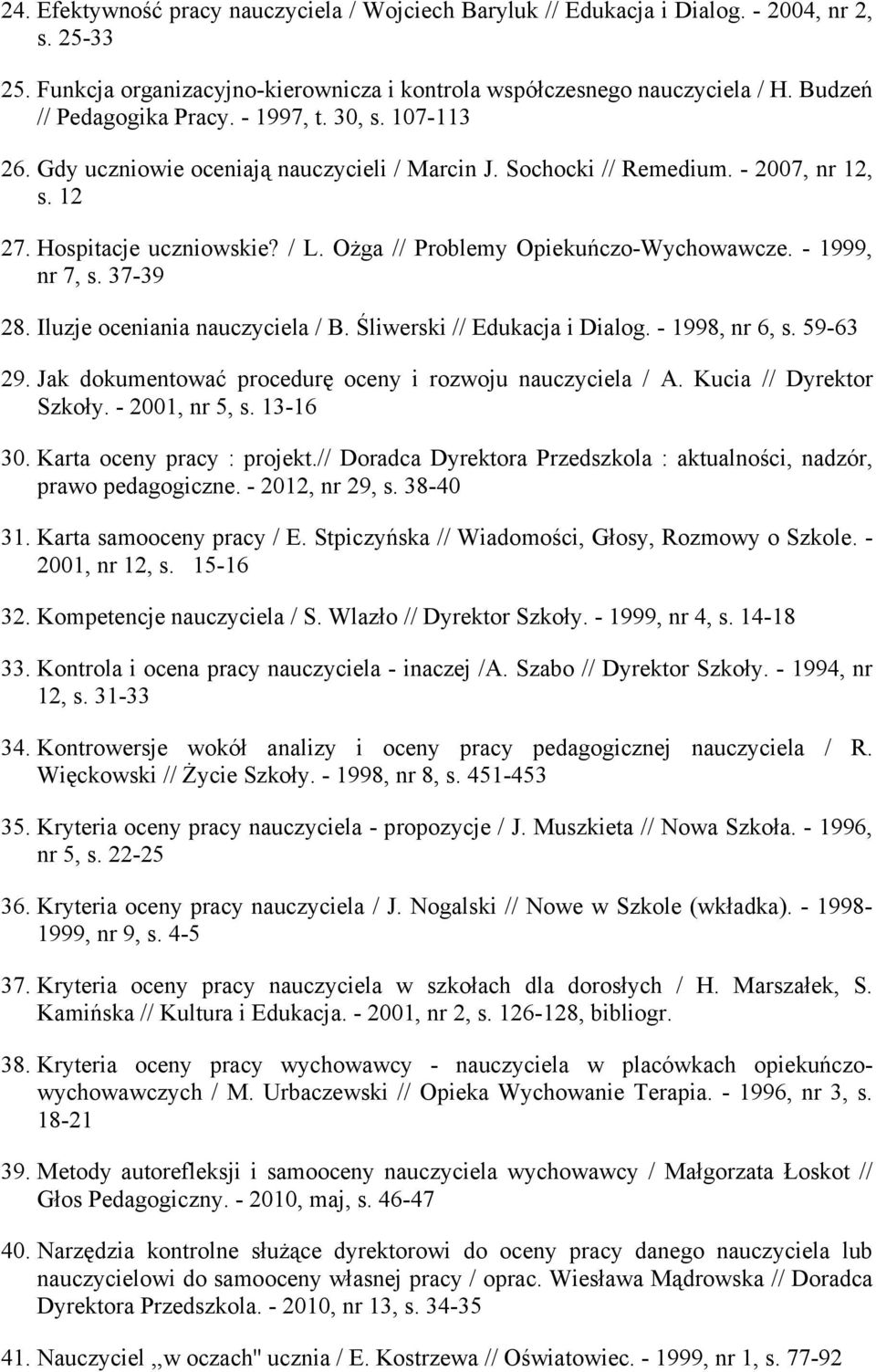 OŜga // Problemy Opiekuńczo-Wychowawcze. - 1999, nr 7, s. 37-39 28. Iluzje oceniania nauczyciela / B. Śliwerski // Edukacja i Dialog. - 1998, nr 6, s. 59-63 29.