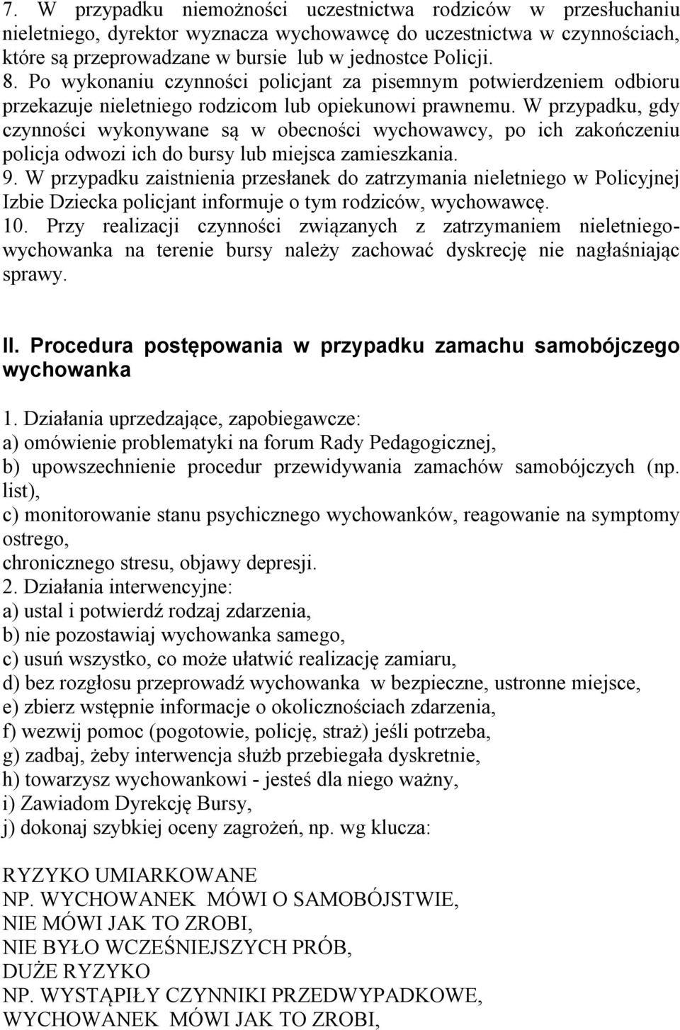 W przypadku, gdy czynności wykonywane są w obecności wychowawcy, po ich zakończeniu policja odwozi ich do bursy lub miejsca zamieszkania. 9.