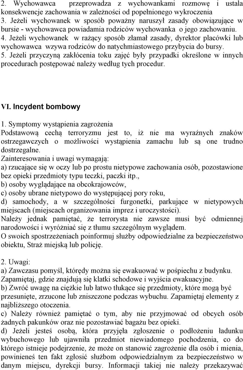 Jeżeli wychowanek w rażący sposób złamał zasady, dyrektor placówki lub wychowawca wzywa rodziców do natychmiastowego przybycia do bursy. 5.