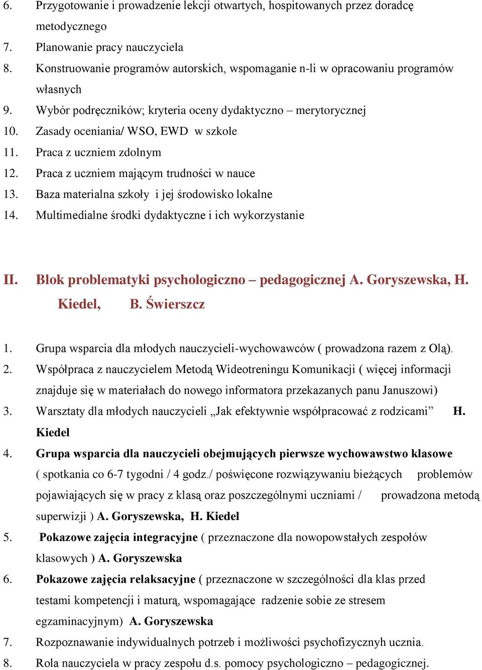 Praca z uczniem zdolnym 12. Praca z uczniem mającym trudności w nauce 13. Baza materialna szkoły i jej środowisko lokalne 14. Multimedialne środki dydaktyczne i ich wykorzystanie II.