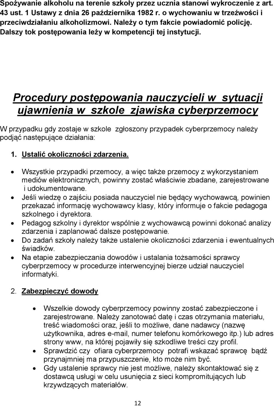 Procedury postępowania nauczycieli w sytuacji ujawnienia w szkole zjawiska cyberprzemocy W przypadku gdy zostaje w szkole zgłoszony przypadek cyberprzemocy należy podjąć następujące działania: 1.