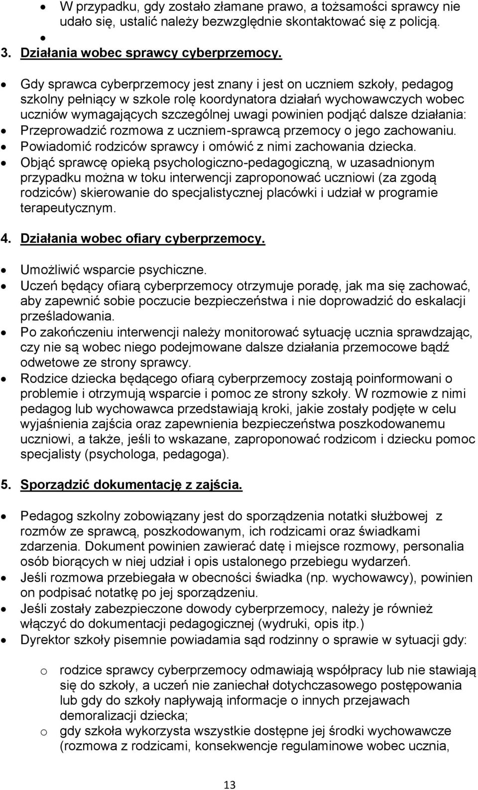 dalsze działania: Przeprowadzić rozmowa z uczniem-sprawcą przemocy o jego zachowaniu. Powiadomić rodziców sprawcy i omówić z nimi zachowania dziecka.