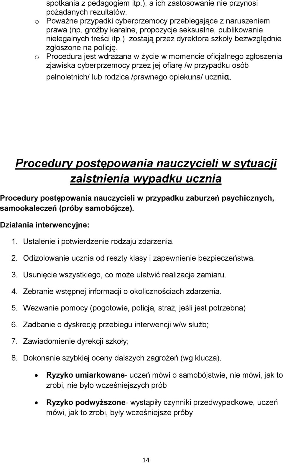 o Procedura jest wdrażana w życie w momencie oficjalnego zgłoszenia zjawiska cyberprzemocy przez jej ofiarę /w przypadku osób pełnoletnich/ lub rodzica /prawnego opiekuna/ ucznia.