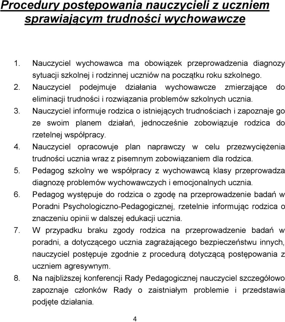 Nauczyciel podejmuje działania wychowawcze zmierzające do eliminacji trudności i rozwiązania problemów szkolnych ucznia. 3.