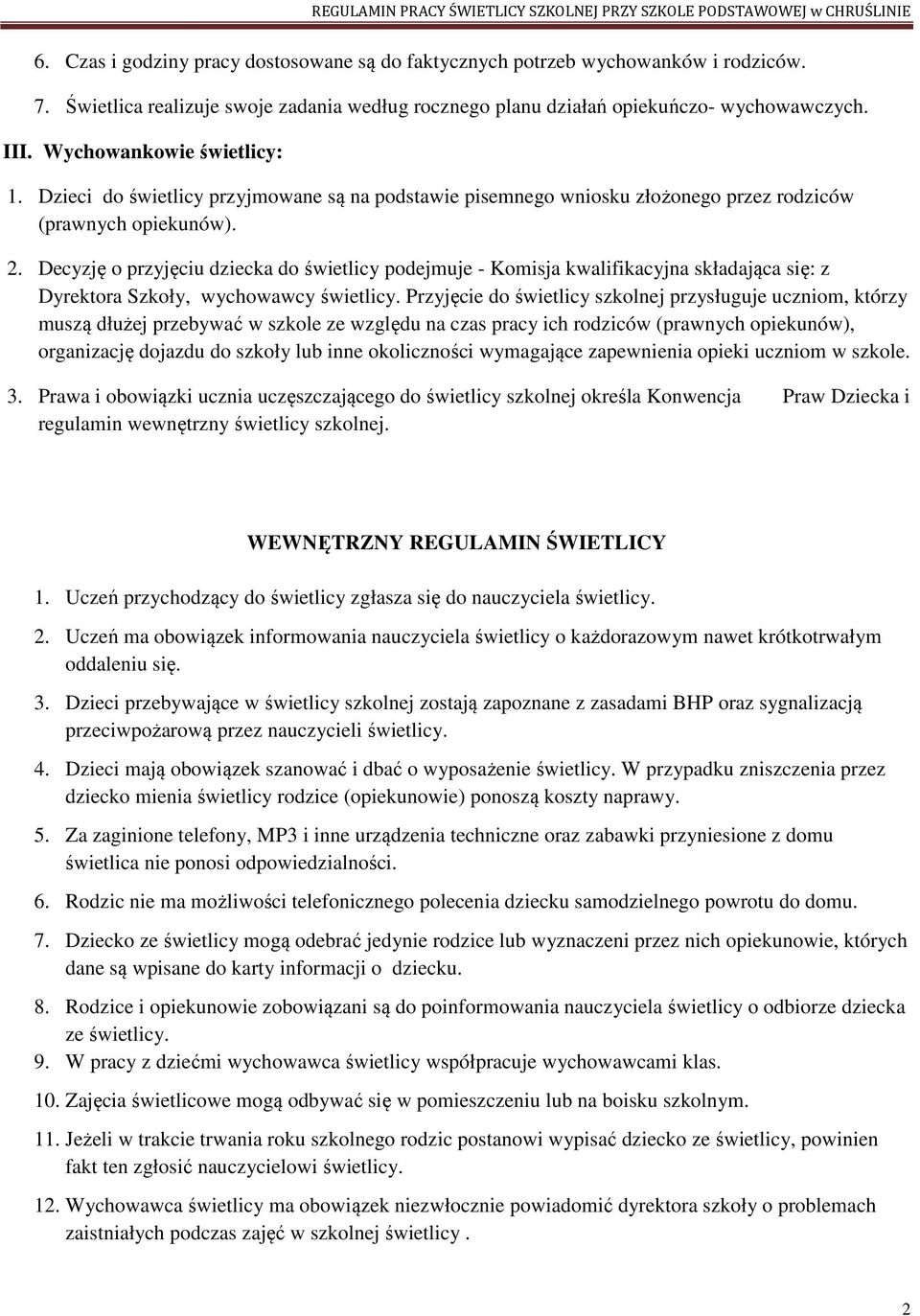 Decyzję o przyjęciu dziecka do świetlicy podejmuje - Komisja kwalifikacyjna składająca się: z Dyrektora Szkoły, wychowawcy świetlicy.