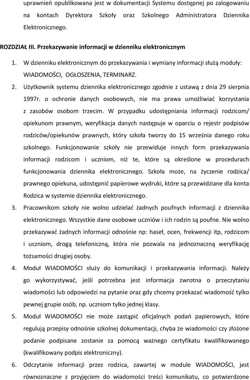 Użytkownik systemu dziennika elektronicznego zgodnie z ustawą z dnia 29 sierpnia 1997r. o ochronie danych osobowych, nie ma prawa umożliwiać korzystania z zasobów osobom trzecim.