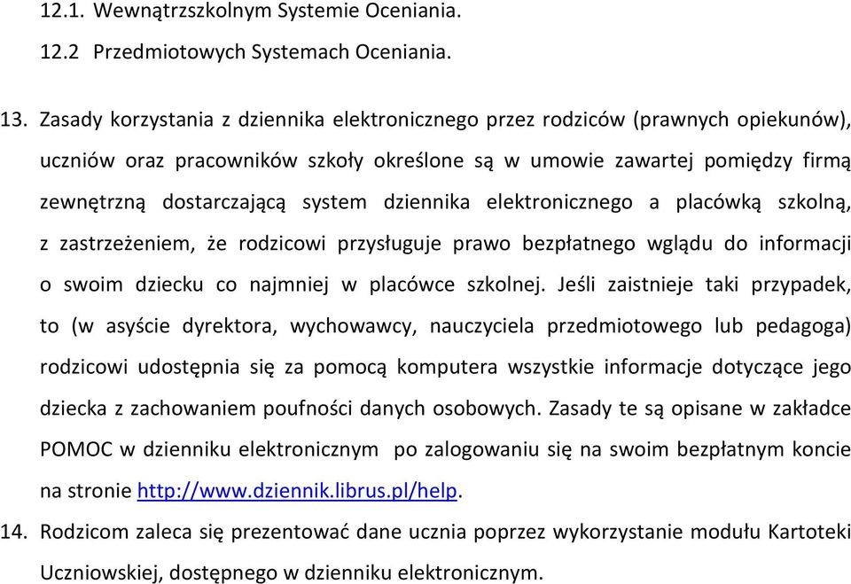 dziennika elektronicznego a placówką szkolną, z zastrzeżeniem, że rodzicowi przysługuje prawo bezpłatnego wglądu do informacji o swoim dziecku co najmniej w placówce szkolnej.