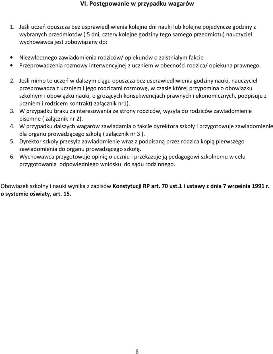 zobowiązany do: Niezwłocznego zawiadomienia rodziców/ opiekunów o zaistniałym fakcie Przeprowadzenia rozmowy interwencyjnej z uczniem w obecności rodzica/ opiekuna prawnego. 2.