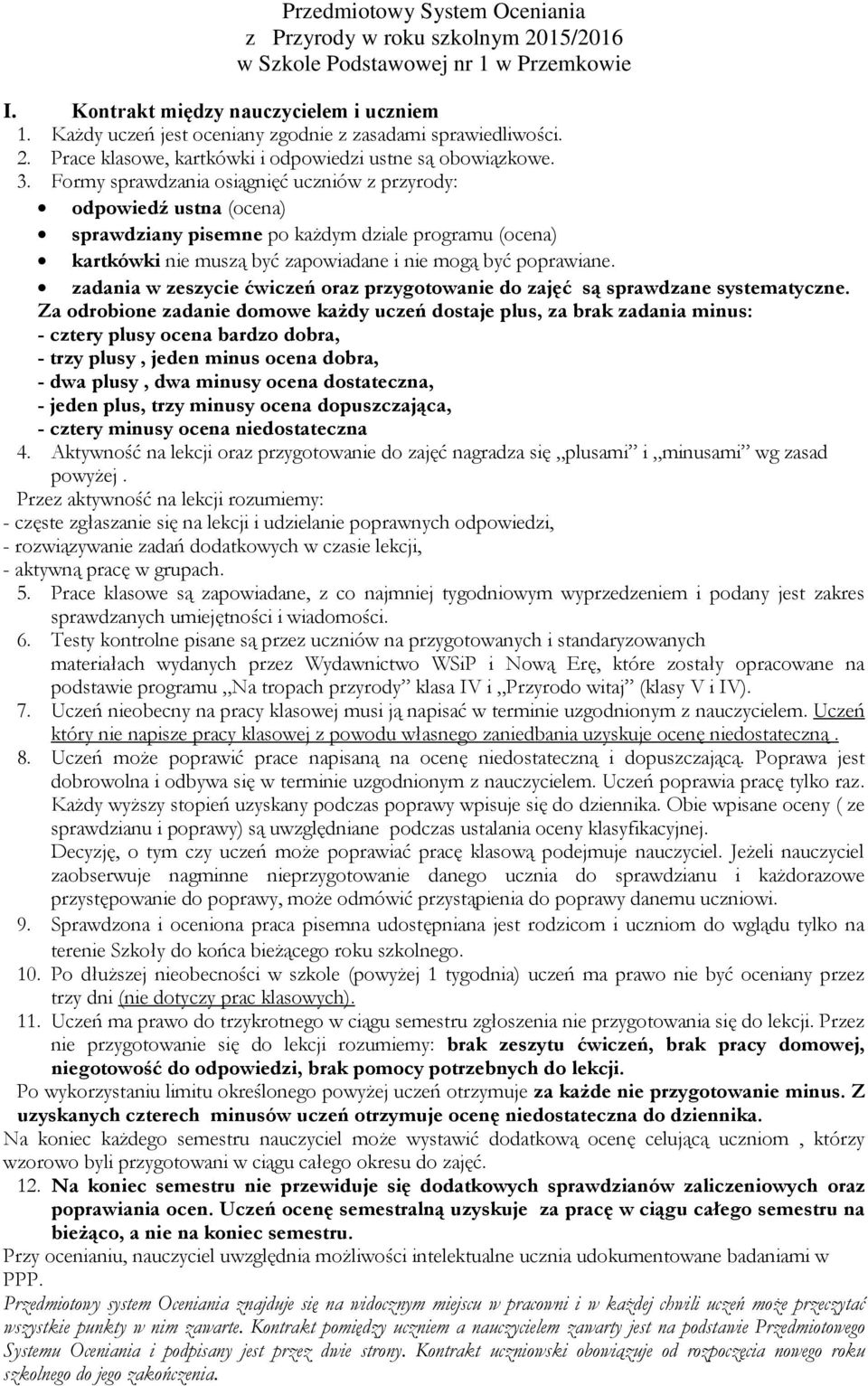 Formy sprawdzania osiągnięć uczniów z przyrody: odpowiedź ustna (ocena) sprawdziany pisemne po każdym dziale programu (ocena) kartkówki nie muszą być zapowiadane i nie mogą być poprawiane.