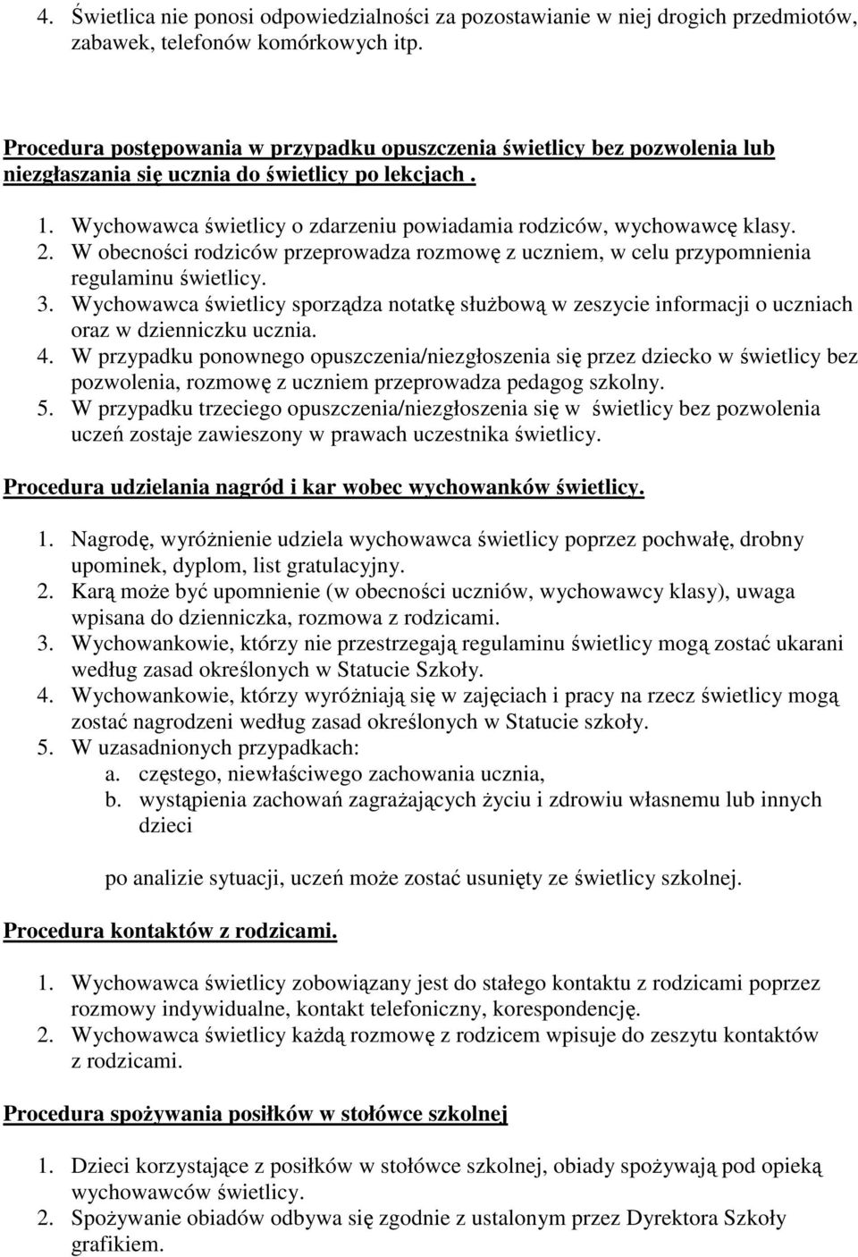 Wychowawca świetlicy o zdarzeniu powiadamia rodziców, wychowawcę klasy. 2. W obecności rodziców przeprowadza rozmowę z uczniem, w celu przypomnienia regulaminu świetlicy. 3.