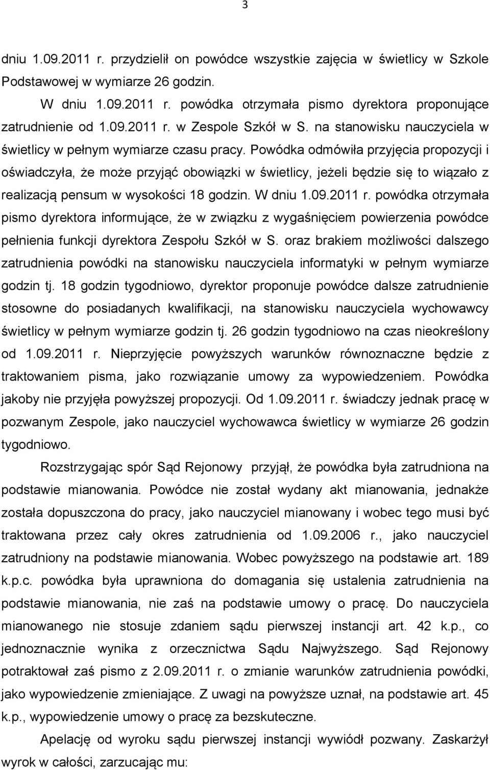 Powódka odmówiła przyjęcia propozycji i oświadczyła, że może przyjąć obowiązki w świetlicy, jeżeli będzie się to wiązało z realizacją pensum w wysokości 18 godzin. W dniu 1.09.2011 r.