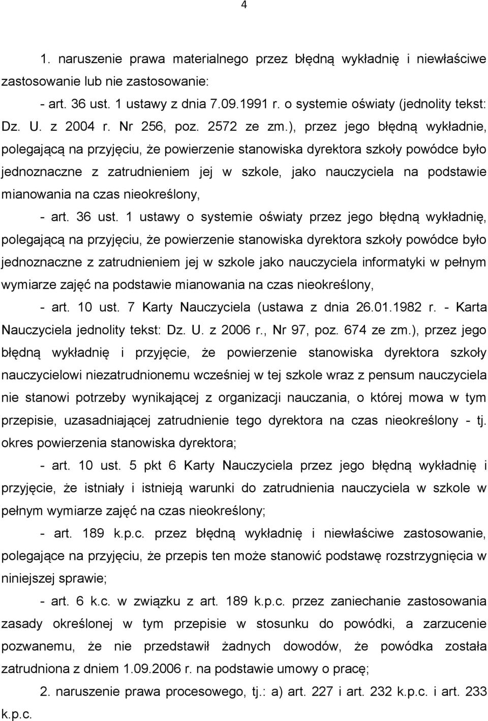 ), przez jego błędną wykładnie, polegającą na przyjęciu, że powierzenie stanowiska dyrektora szkoły powódce było jednoznaczne z zatrudnieniem jej w szkole, jako nauczyciela na podstawie mianowania na