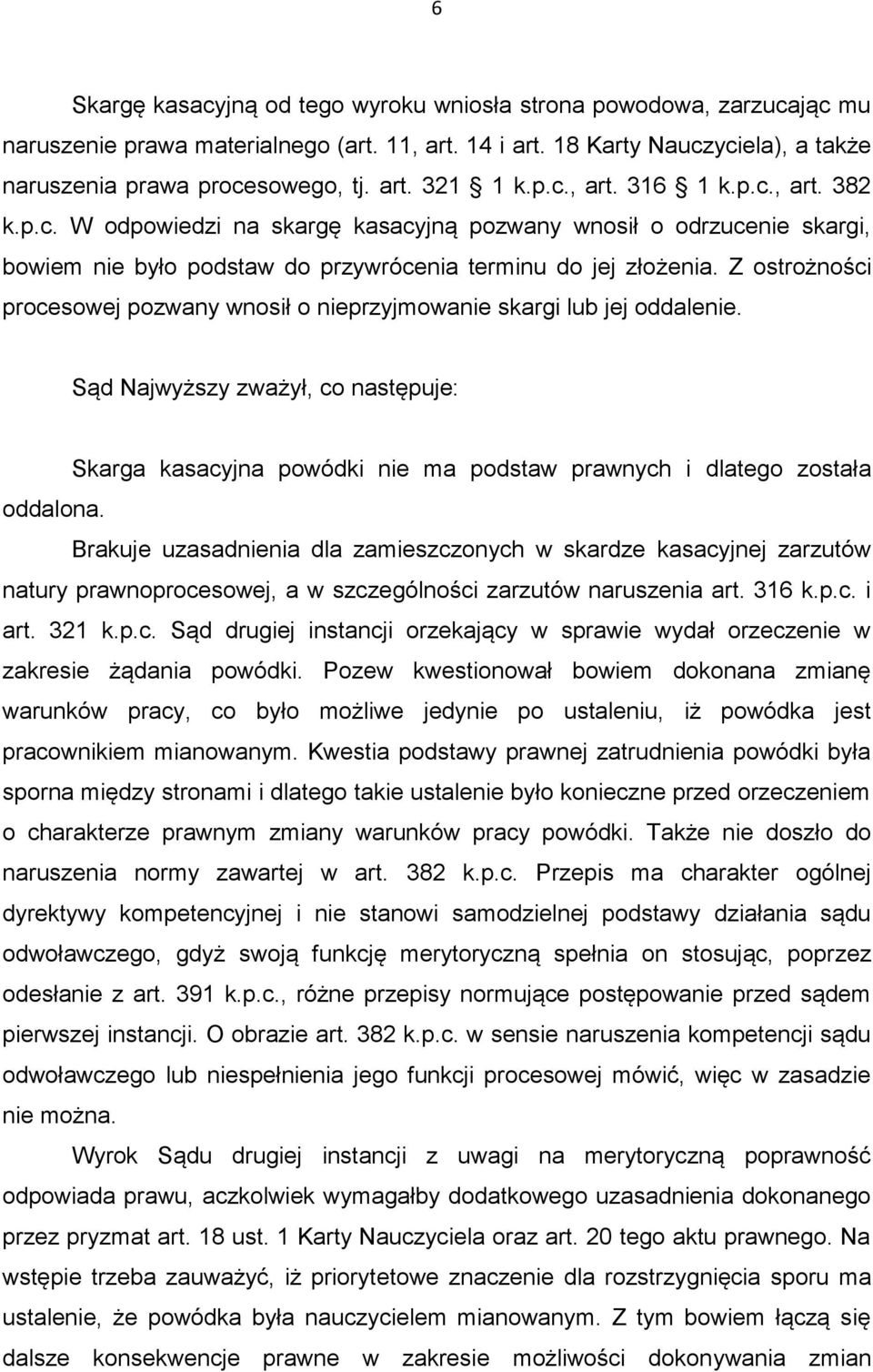 Z ostrożności procesowej pozwany wnosił o nieprzyjmowanie skargi lub jej oddalenie. Sąd Najwyższy zważył, co następuje: Skarga kasacyjna powódki nie ma podstaw prawnych i dlatego została oddalona.