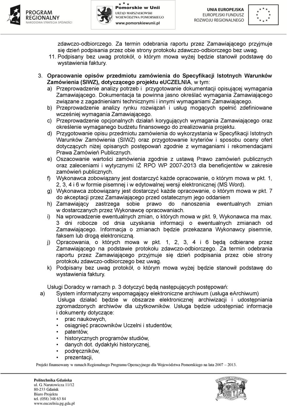 Opracowanie opisów przedmiotu zamówienia do Specyfikacji Istotnych Warunków Zamówienia (SIWZ), dotyczącego projektu euczelnia, w tym: a) Przeprowadzenie analizy potrzeb i przygotowanie dokumentacji