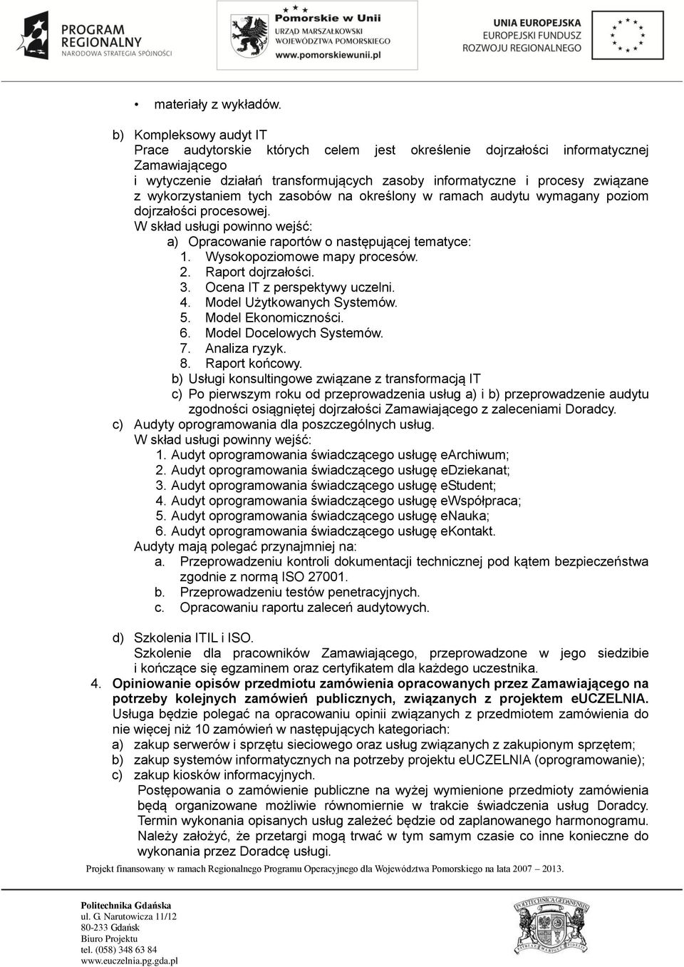 wykorzystaniem tych zasobów na określony w ramach audytu wymagany poziom dojrzałości procesowej. W skład usługi powinno wejść: a) Opracowanie raportów o następującej tematyce: 1.