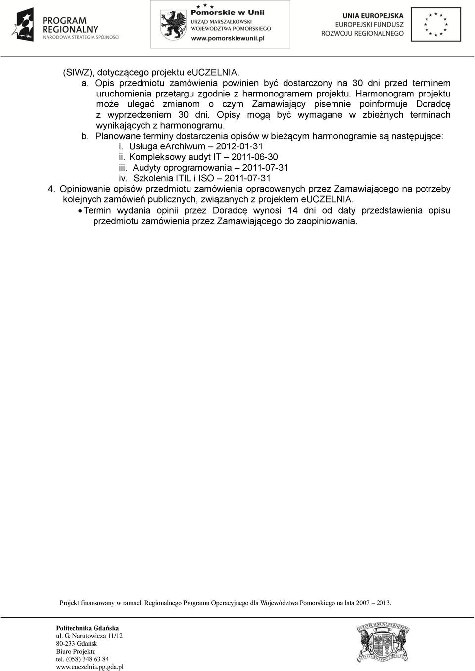 ć wymagane w zbieżnych terminach wynikających z harmonogramu. b. Planowane terminy dostarczenia opisów w bieżącym harmonogramie są następujące: i. Usługa earchiwum 2012-01-31 ii.