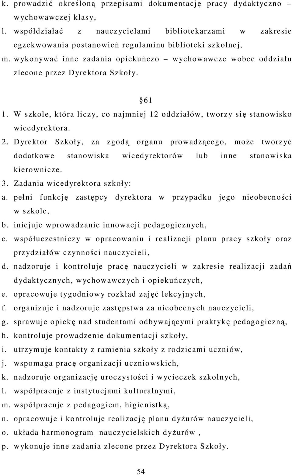 wykonywać inne zadania opiekuńczo wychowawcze wobec oddziału zlecone przez Dyrektora Szkoły. 61 1. W szkole, która liczy, co najmniej 12 oddziałów, tworzy się stanowisko wicedyrektora. 2.