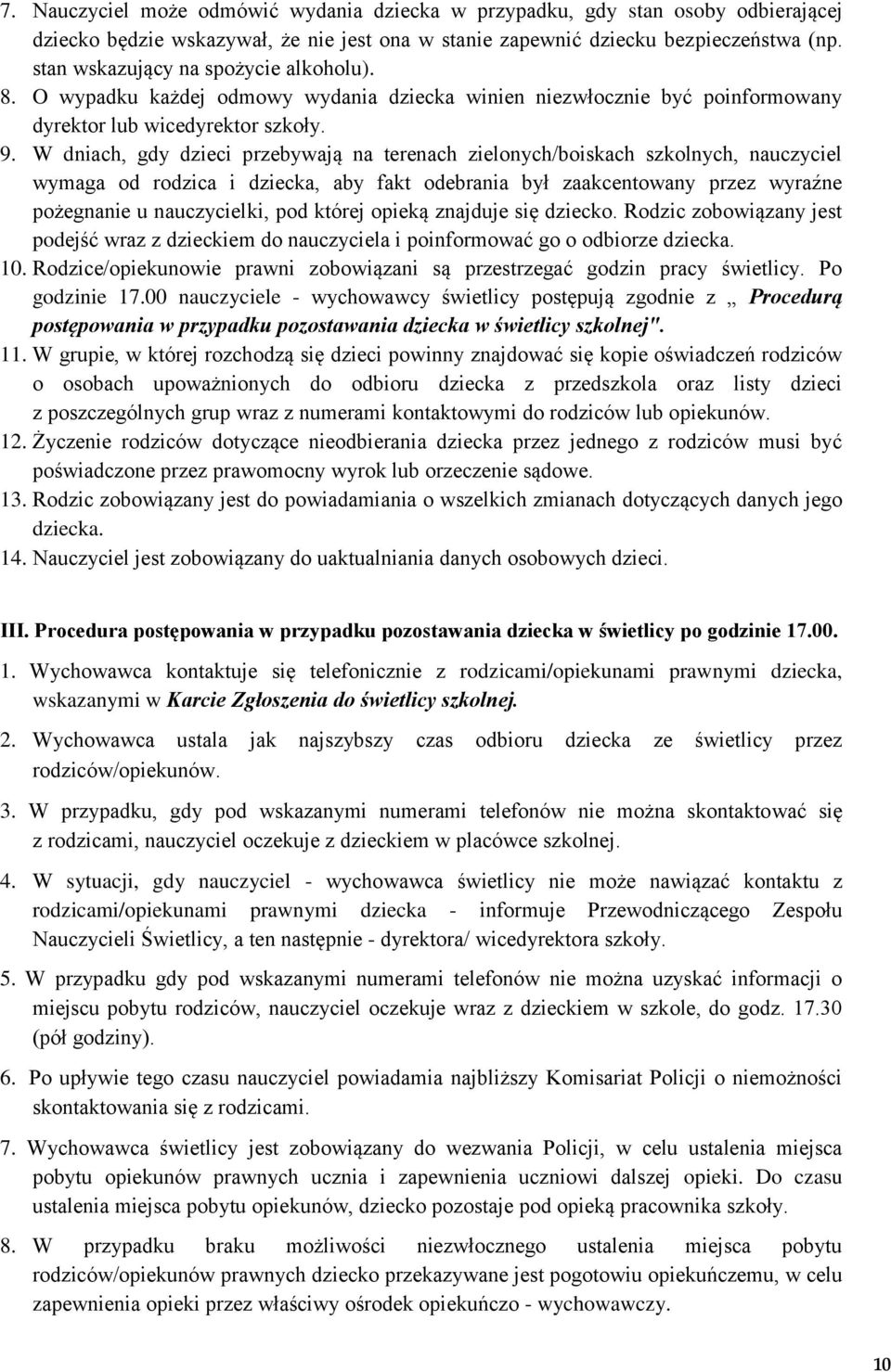 W dniach, gdy dzieci przebywają na terenach zielonych/boiskach szkolnych, nauczyciel wymaga od rodzica i dziecka, aby fakt odebrania był zaakcentowany przez wyraźne pożegnanie u nauczycielki, pod