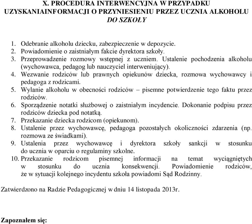 Wezwanie rodziców lub prawnych opiekunów dziecka, rozmowa wychowawcy i pedagoga z rodzicami. 5. Wylanie alkoholu w obecności rodziców pisemne potwierdzenie tego faktu przez rodziców. 6.