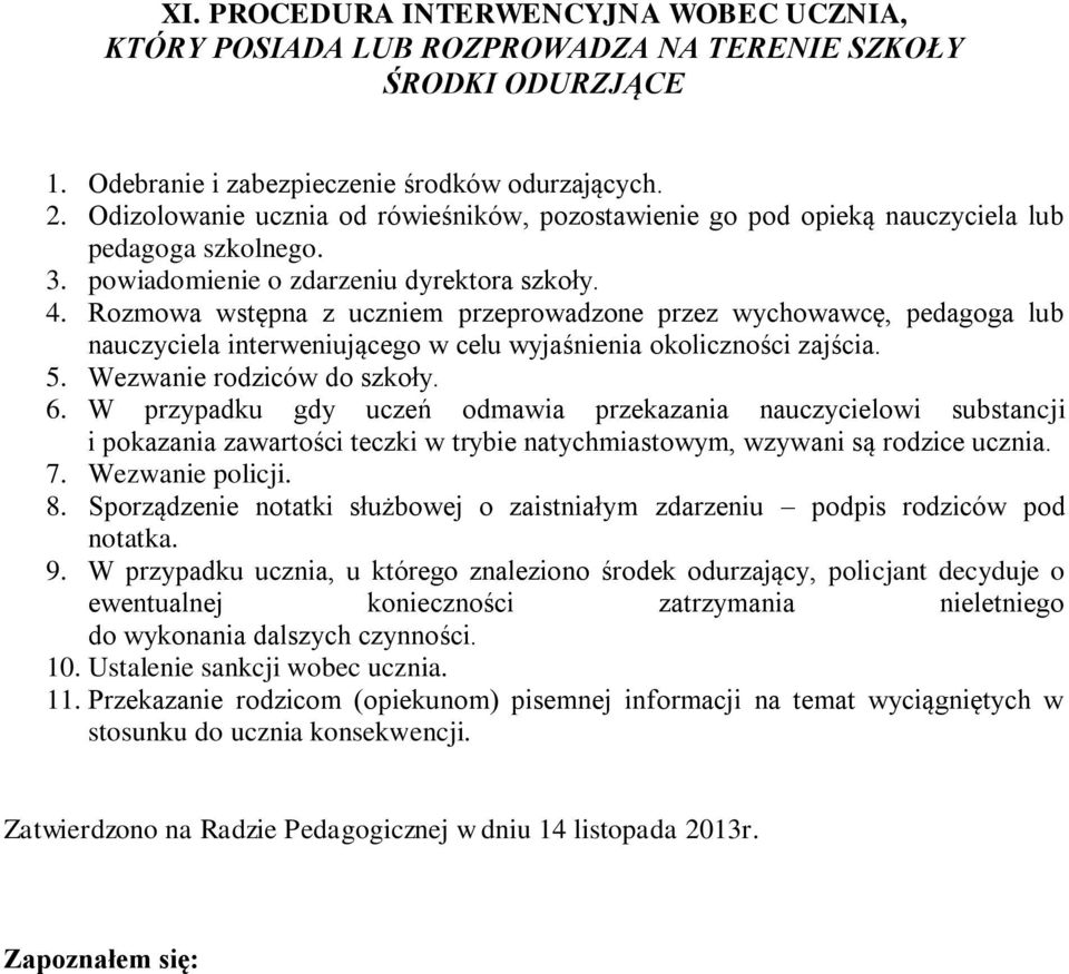 Rozmowa wstępna z uczniem przeprowadzone przez wychowawcę, pedagoga lub nauczyciela interweniującego w celu wyjaśnienia okoliczności zajścia. 5. Wezwanie rodziców do szkoły. 6.