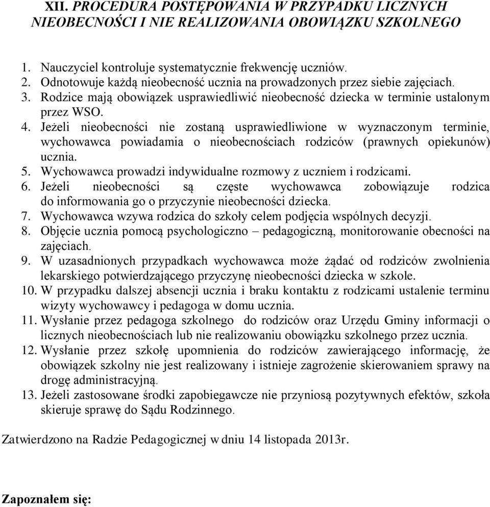 Jeżeli nieobecności nie zostaną usprawiedliwione w wyznaczonym terminie, wychowawca powiadamia o nieobecnościach rodziców (prawnych opiekunów) ucznia. 5.