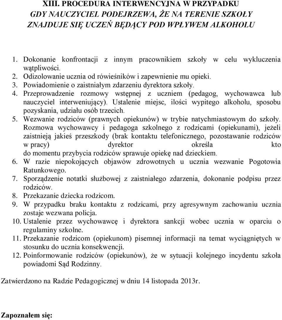 Powiadomienie o zaistniałym zdarzeniu dyrektora szkoły. 4. Przeprowadzenie rozmowy wstępnej z uczniem (pedagog, wychowawca lub nauczyciel interweniujący).