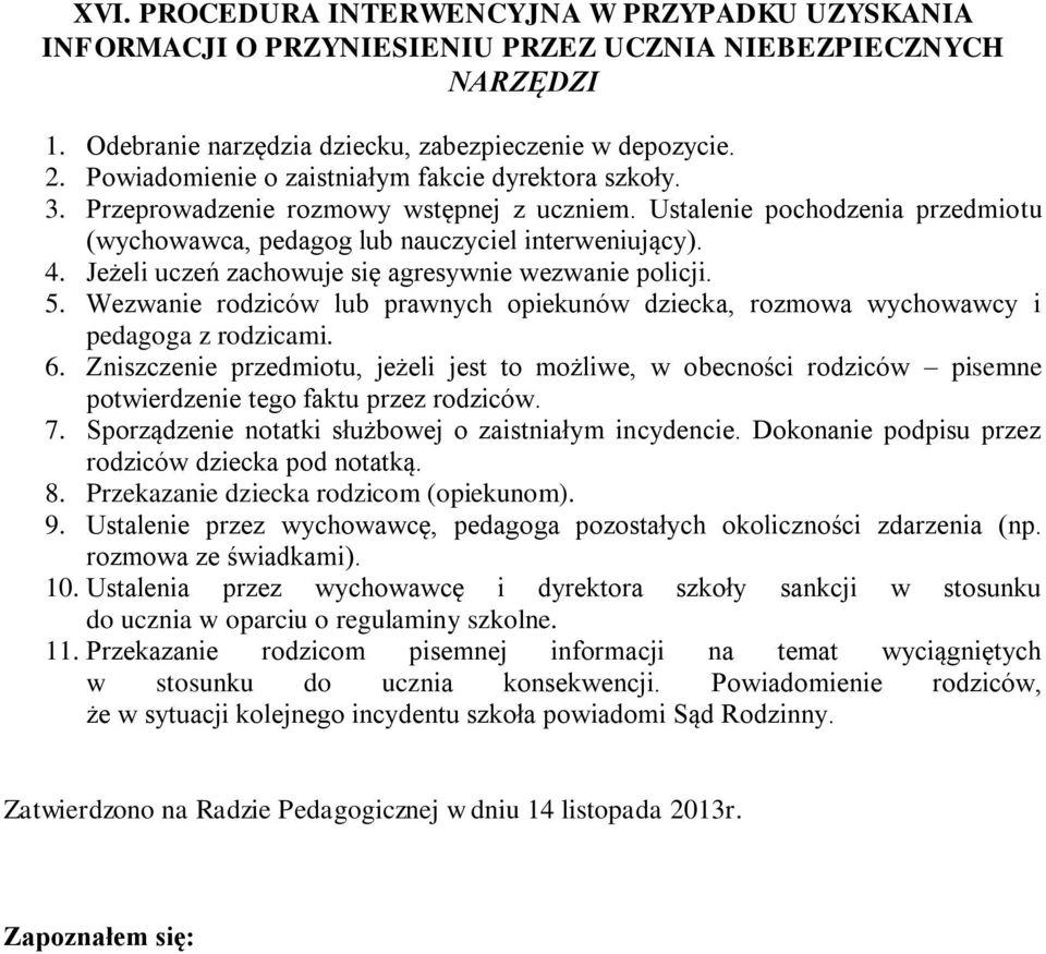 Jeżeli uczeń zachowuje się agresywnie wezwanie policji. 5. Wezwanie rodziców lub prawnych opiekunów dziecka, rozmowa wychowawcy i pedagoga z rodzicami. 6.