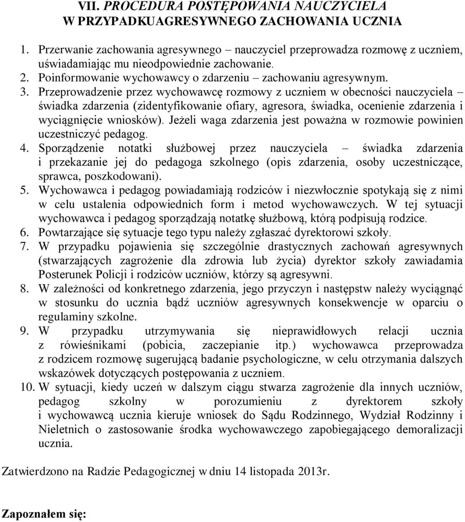 Przeprowadzenie przez wychowawcę rozmowy z uczniem w obecności nauczyciela świadka zdarzenia (zidentyfikowanie ofiary, agresora, świadka, ocenienie zdarzenia i wyciągnięcie wniosków).