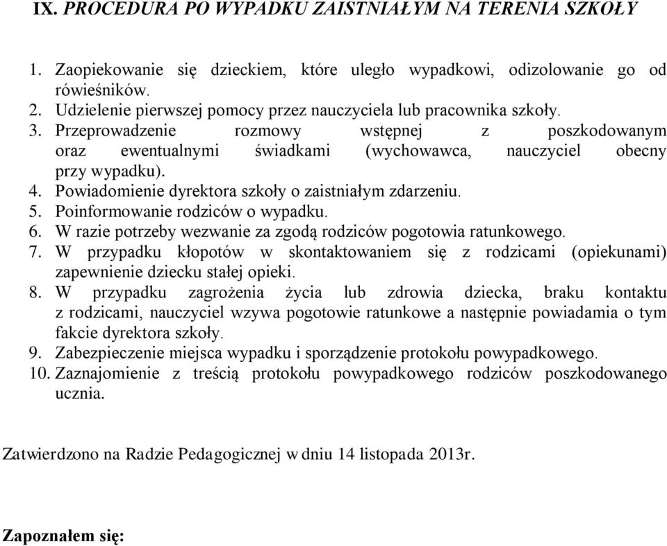 Powiadomienie dyrektora szkoły o zaistniałym zdarzeniu. 5. Poinformowanie rodziców o wypadku. 6. W razie potrzeby wezwanie za zgodą rodziców pogotowia ratunkowego. 7.