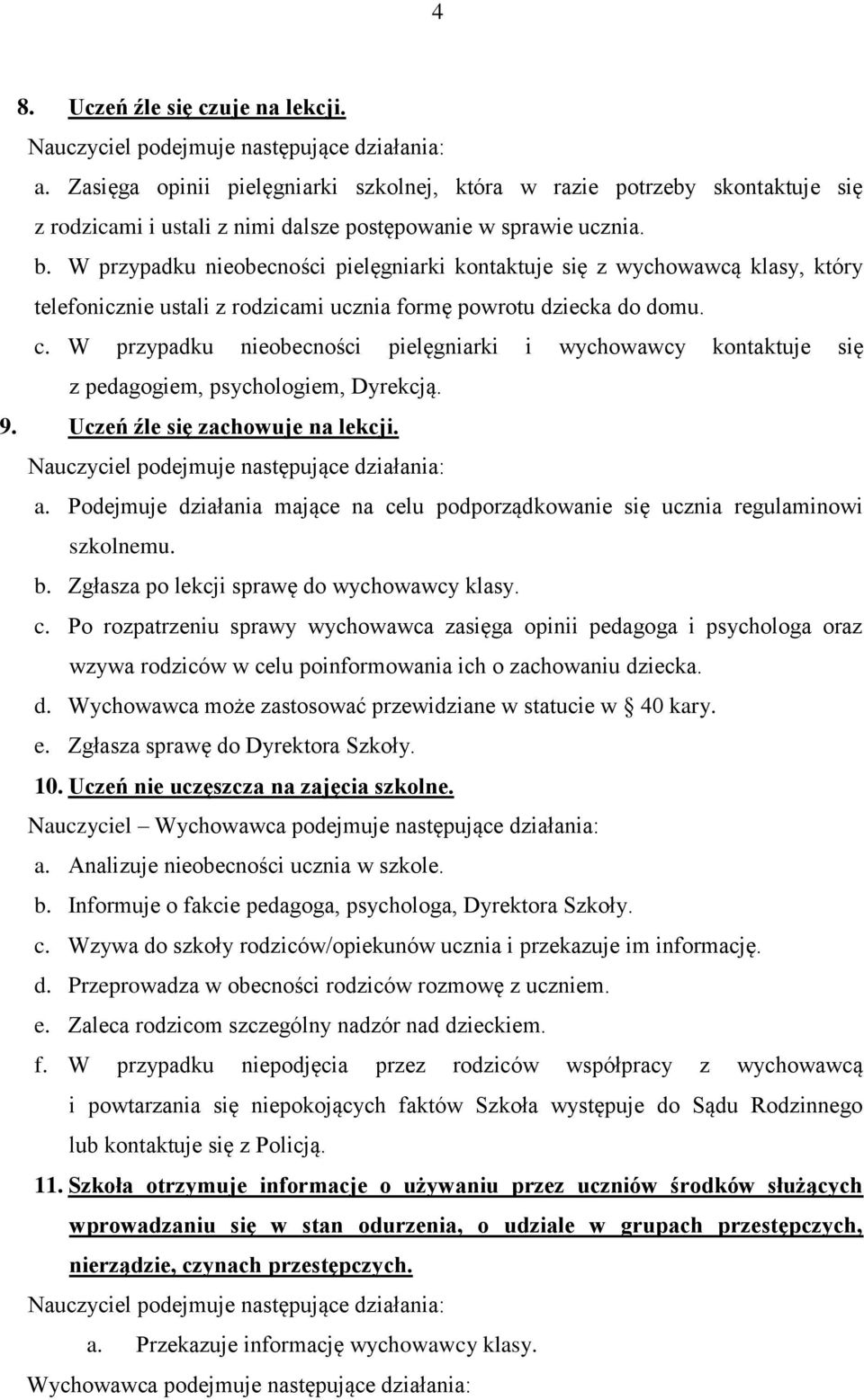 W przypadku nieobecności pielęgniarki i wychowawcy kontaktuje się z pedagogiem, psychologiem, Dyrekcją. 9. Uczeń źle się zachowuje na lekcji. a.