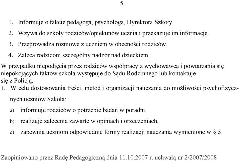 W przypadku niepodjęcia przez rodziców współpracy z wychowawcą i powtarzania się niepokojących faktów szkoła występuje do Sądu Rodzinnego lub kontaktuje się z Policją. 1.