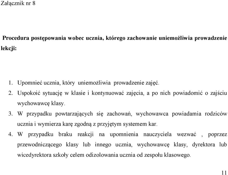 Uspokoić sytuację w klasie i kontynuować zajęcia, a po nich powiadomić o zajściu wychowawcę klasy. 3.