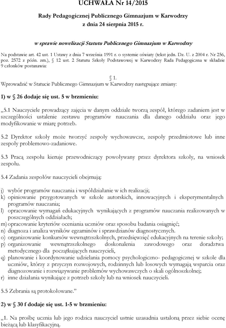 2 Statutu Szkoły Podstawowej w Karwodrzy Rada Pedagogiczna w składzie 9 członków postanawia: 1. Wprowadzić w Statucie Publicznego Gimnazjum w Karwodrzy następujące zmiany: 1) w 26 dodaje się ust.