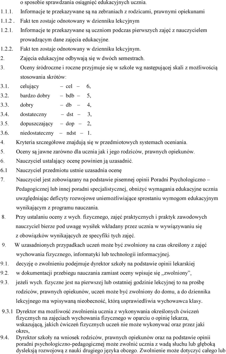 Oceny śródroczne i roczne przyjmuje się w szkole wg następującej skali z możliwością stosowania skrótów: 3.1. celujący cel 6, 3.2. bardzo dobry bdb 5, 3.3. dobry db 4, 3.4. dostateczny dst 3, 3.5. dopuszczający dop 2, 3.