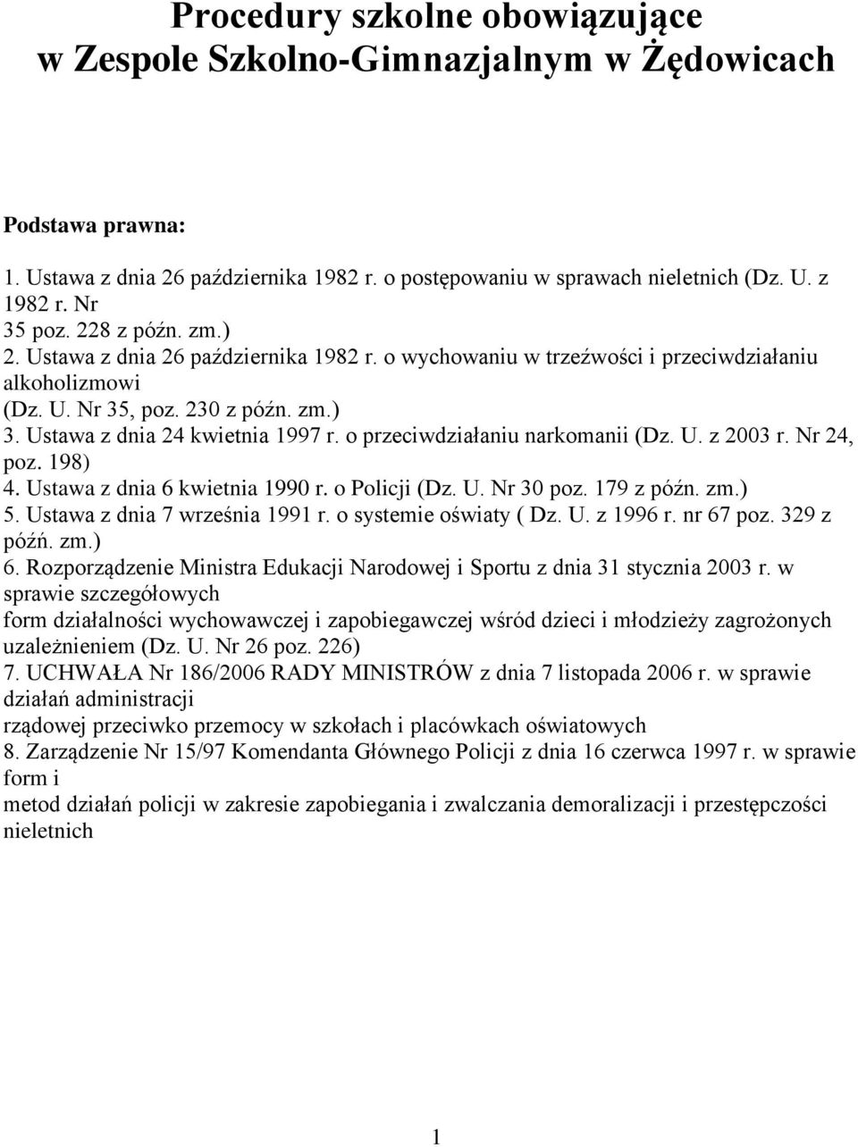 o przeciwdziałaniu narkomanii (Dz. U. z 2003 r. Nr 24, poz. 198) 4. Ustawa z dnia 6 kwietnia 1990 r. o Policji (Dz. U. Nr 30 poz. 179 z późn. zm.) 5. Ustawa z dnia 7 września 1991 r.