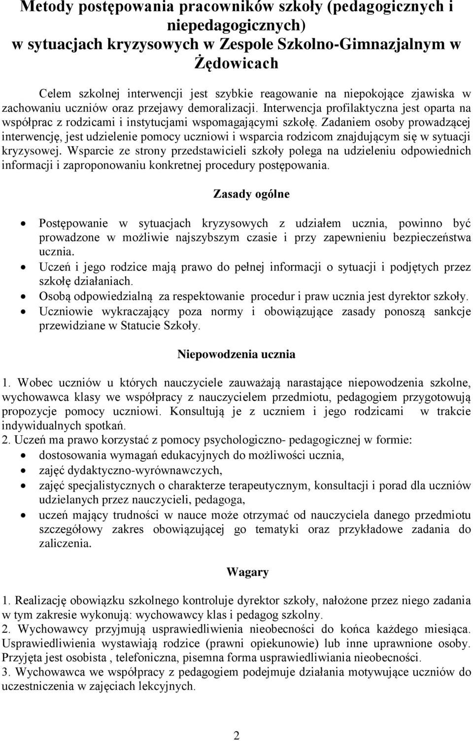 Zadaniem osoby prowadzącej interwencję, jest udzielenie pomocy uczniowi i wsparcia rodzicom znajdującym się w sytuacji kryzysowej.