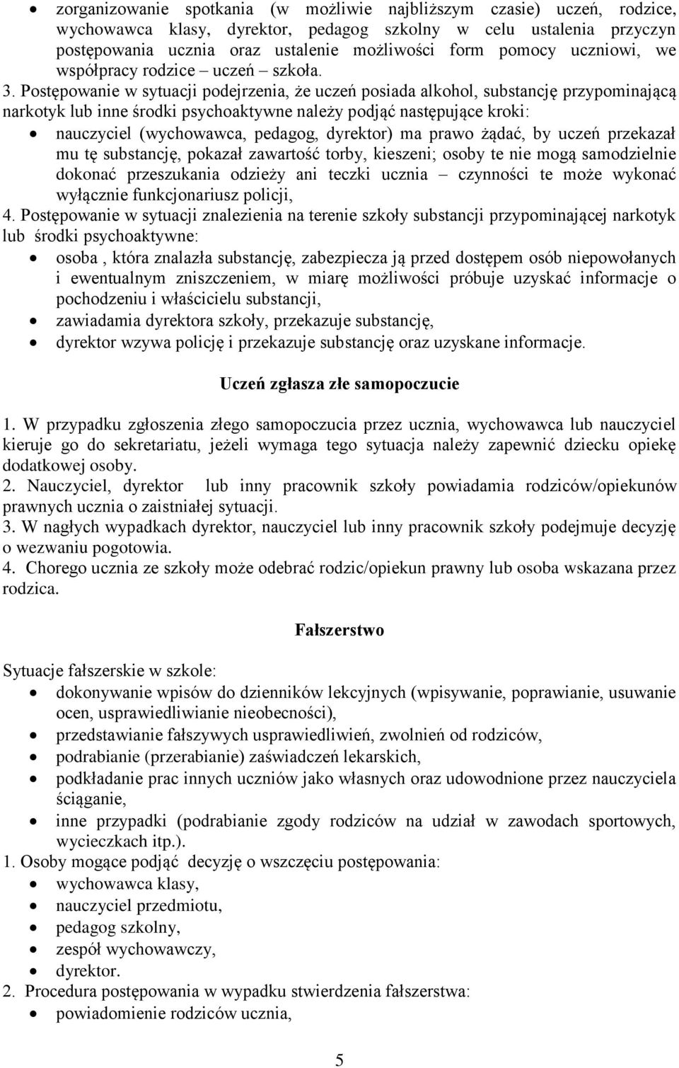 Postępowanie w sytuacji podejrzenia, że uczeń posiada alkohol, substancję przypominającą narkotyk lub inne środki psychoaktywne należy podjąć następujące kroki: nauczyciel (wychowawca, pedagog,