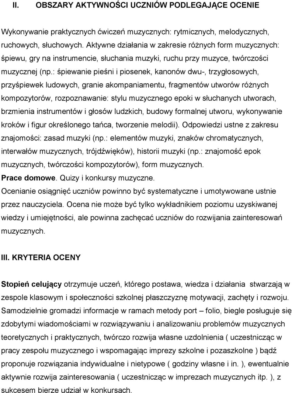 : śpiewanie pieśni i piosenek, kanonów dwu-, trzygłosowych, przyśpiewek ludowych, granie akompaniamentu, fragmentów utworów różnych kompozytorów, rozpoznawanie: stylu muzycznego epoki w słuchanych