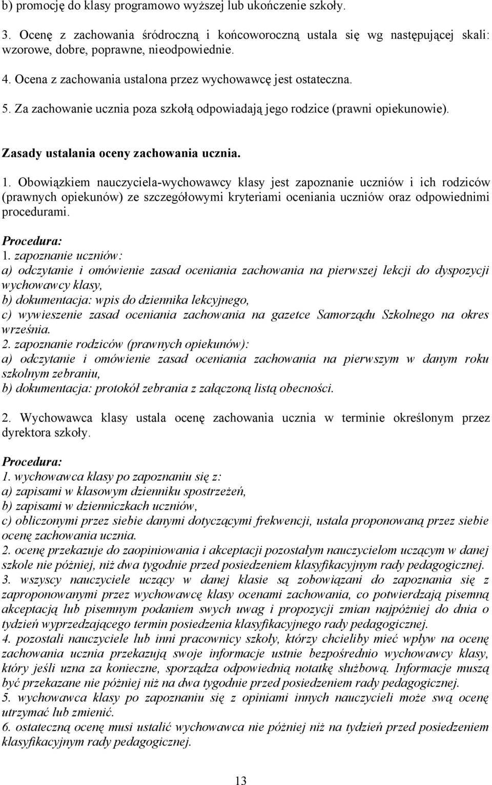 Obowiązkiem nauczyciela-wychowawcy klasy jest zapoznanie uczniów i ich rodziców (prawnych opiekunów) ze szczegółowymi kryteriami oceniania uczniów oraz odpowiednimi procedurami. 1.