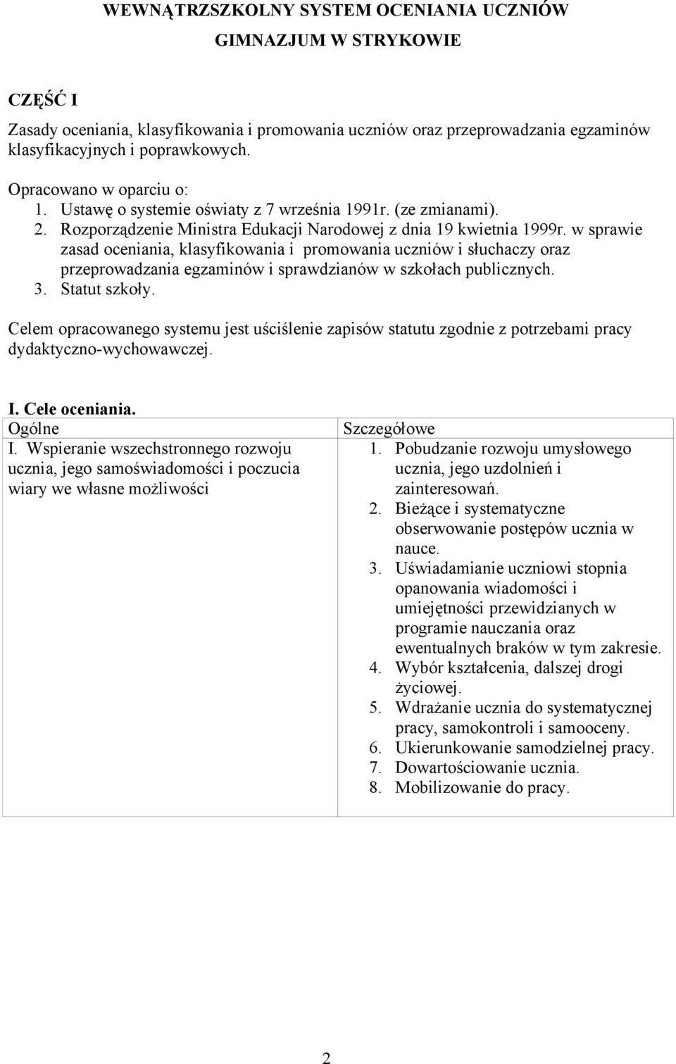 w sprawie zasad oceniania, klasyfikowania i promowania uczniów i słuchaczy oraz przeprowadzania egzaminów i sprawdzianów w szkołach publicznych. 3. Statut szkoły.