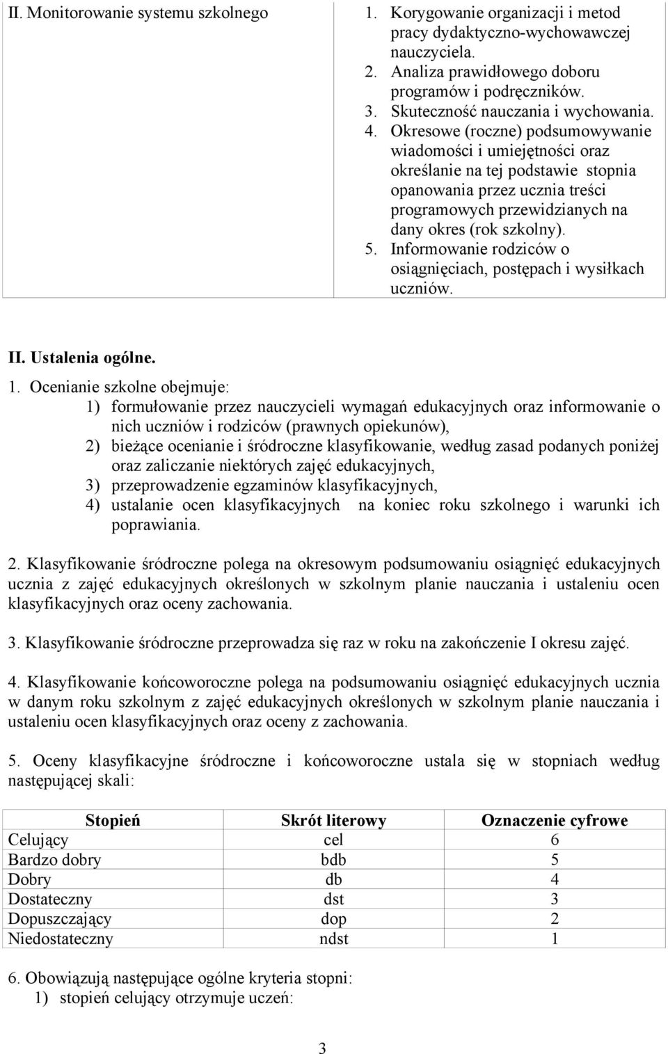 Okresowe (roczne) podsumowywanie wiadomości i umiejętności oraz określanie na tej podstawie stopnia opanowania przez ucznia treści programowych przewidzianych na dany okres (rok szkolny). 5.