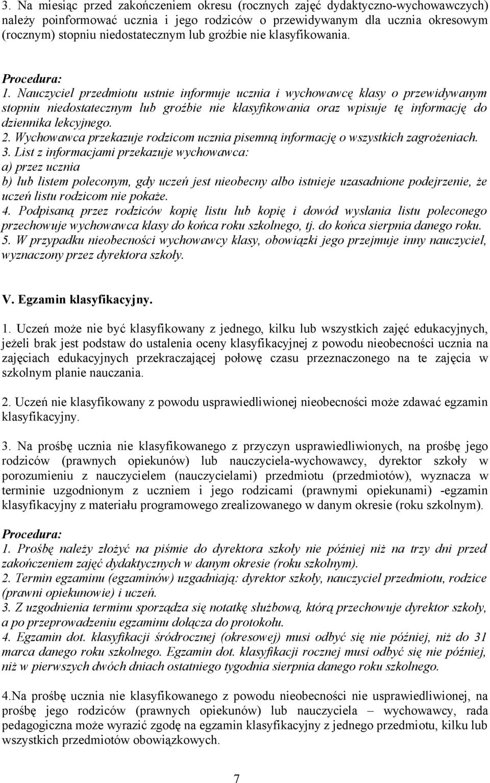 Nauczyciel przedmiotu ustnie informuje ucznia i wychowawcę klasy o przewidywanym stopniu niedostatecznym lub groźbie nie klasyfikowania oraz wpisuje tę informację do dziennika lekcyjnego. 2.