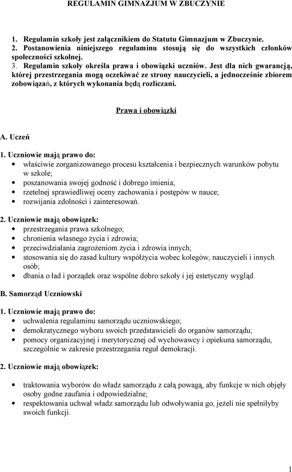 Jest dla nich gwarancją, której przestrzegania mogą oczekiwać ze strony nauczycieli, a jednocześnie zbiorem zobowiązań, z których wykonania będą rozliczani. Prawa i obowiązki A.