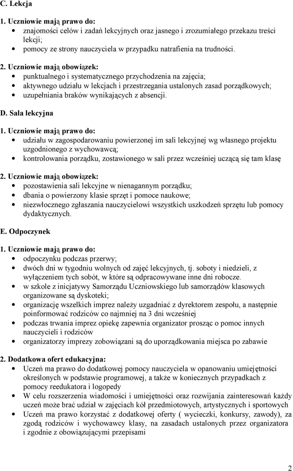 Sala lekcyjna udziału w zagospodarowaniu powierzonej im sali lekcyjnej wg własnego projektu uzgodnionego z wychowawcą; kontrolowania porządku, zostawionego w sali przez wcześniej uczącą się tam klasę
