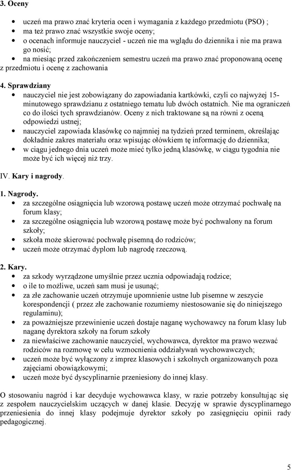 Sprawdziany nauczyciel nie jest zobowiązany do zapowiadania kartkówki, czyli co najwyżej 15- minutowego sprawdzianu z ostatniego tematu lub dwóch ostatnich.