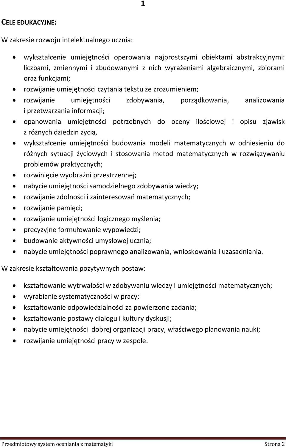 opanowania umiejętności potrzebnych do oceny ilościowej i opisu zjawisk z różnych dziedzin życia, wykształcenie umiejętności budowania modeli matematycznych w odniesieniu do różnych sytuacji