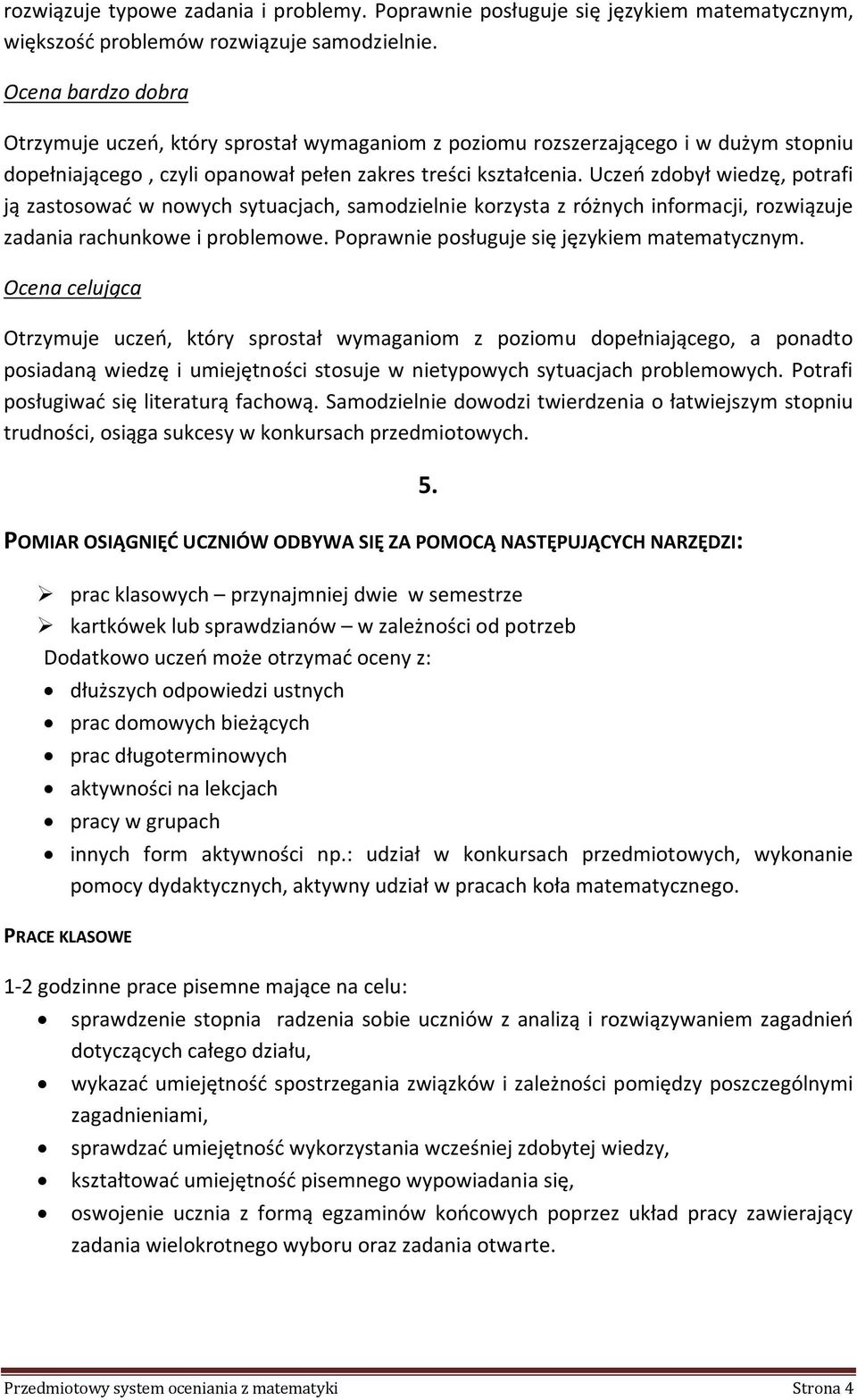 Uczeń zdobył wiedzę, potrafi ją zastosować w nowych sytuacjach, samodzielnie korzysta z różnych informacji, rozwiązuje zadania rachunkowe i problemowe. Poprawnie posługuje się językiem matematycznym.